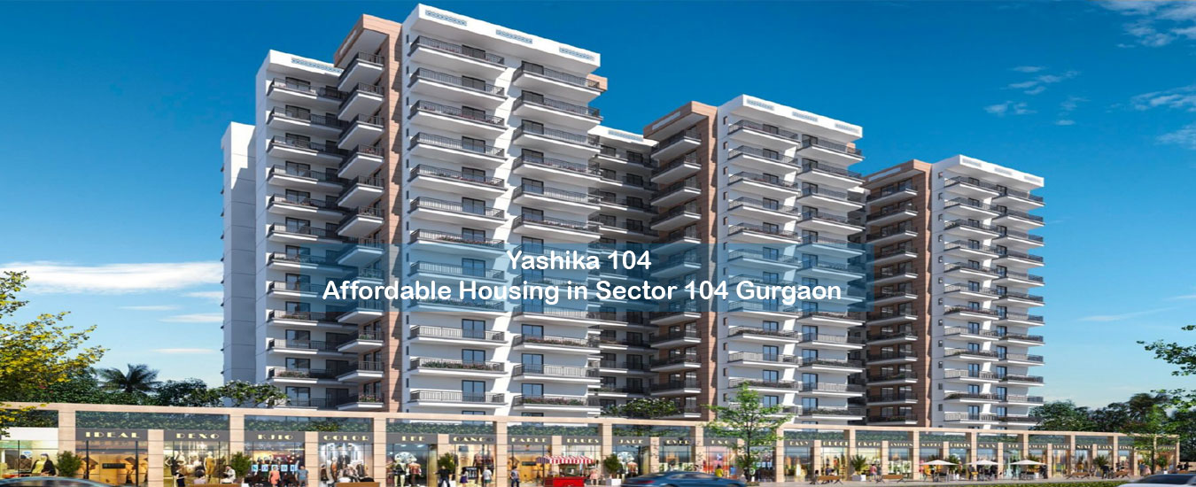 Yashika 104 Affordable Housing in Sector 104 Gurgaon